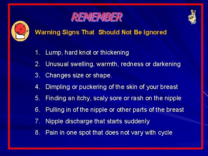 Warning Signs That Should Not Be Ignored 1. Lump, hard knot or thickening 2.