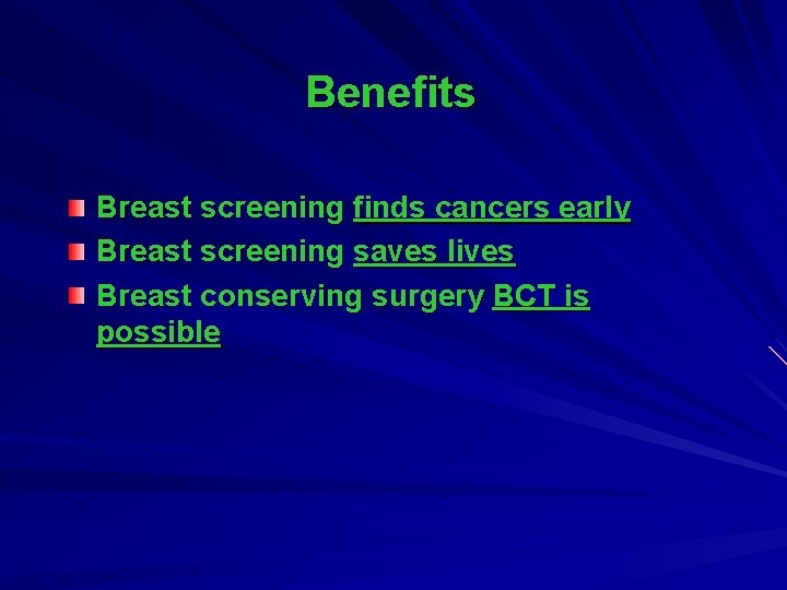 Benefits Breast screening finds cancers early Breast screening saves lives Breast conserving surgery BCT