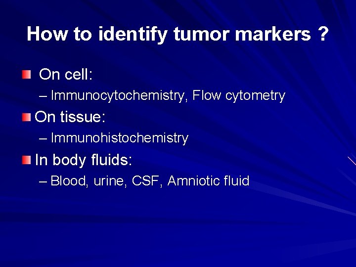 How to identify tumor markers ? On cell: – Immunocytochemistry, Flow cytometry On tissue: