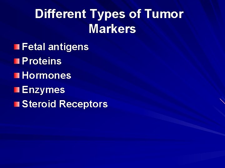 Different Types of Tumor Markers Fetal antigens Proteins Hormones Enzymes Steroid Receptors 