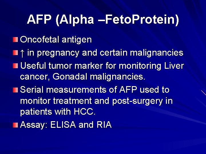 AFP (Alpha –Feto. Protein) Oncofetal antigen ↑ in pregnancy and certain malignancies Useful tumor