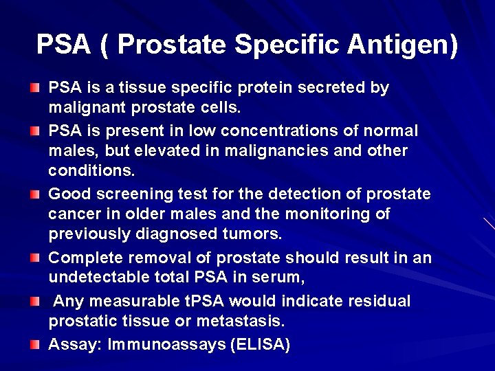 PSA ( Prostate Specific Antigen) PSA is a tissue specific protein secreted by malignant