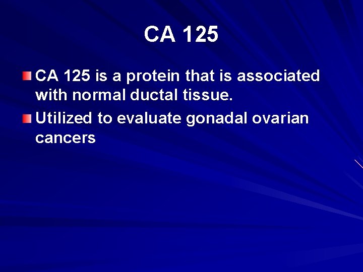 CA 125 is a protein that is associated with normal ductal tissue. Utilized to