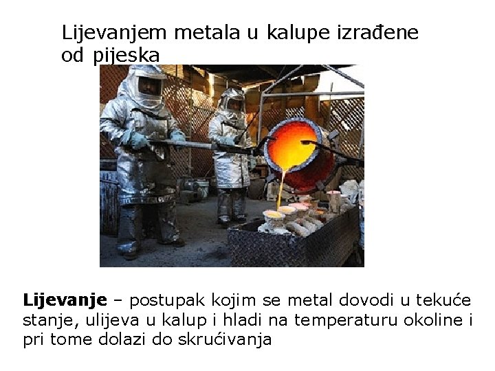 Lijevanjem metala u kalupe izrađene od pijeska Lijevanje – postupak kojim se metal dovodi