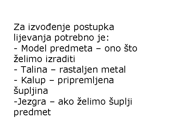 Za izvođenje postupka lijevanja potrebno je: - Model predmeta – ono što želimo izraditi