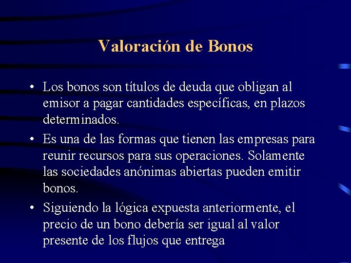 Valoración de Bonos • Los bonos son títulos de deuda que obligan al emisor