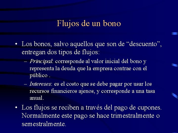 Flujos de un bono • Los bonos, salvo aquellos que son de “descuento”, entregan