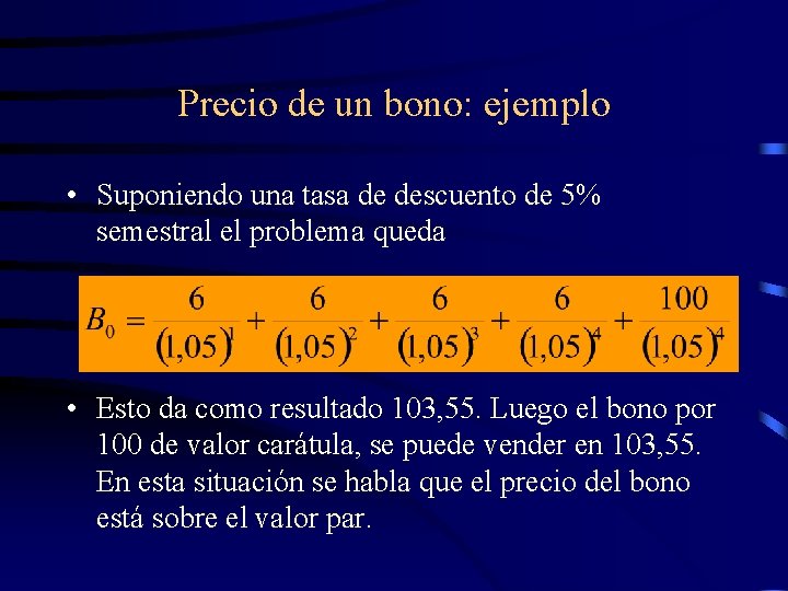 Precio de un bono: ejemplo • Suponiendo una tasa de descuento de 5% semestral