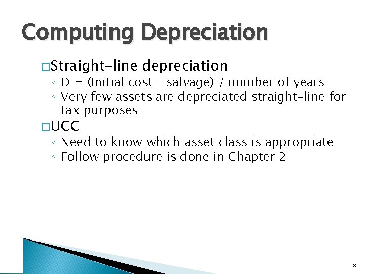 Computing Depreciation � Straight-line depreciation ◦ D = (Initial cost – salvage) / number