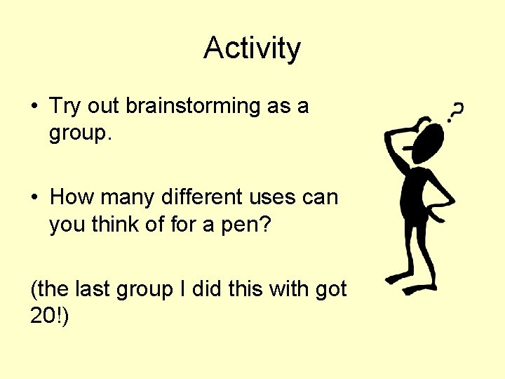 Activity • Try out brainstorming as a group. • How many different uses can