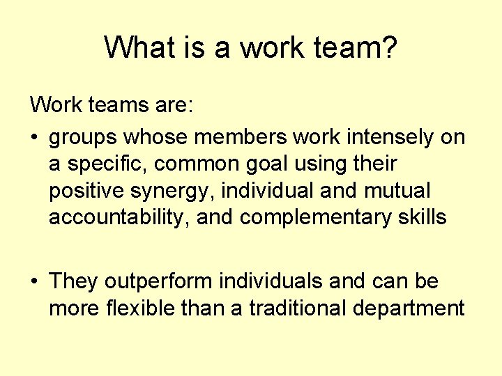 What is a work team? Work teams are: • groups whose members work intensely