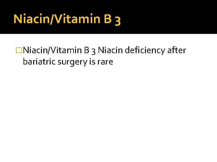 Niacin/Vitamin B 3 �Niacin/Vitamin B 3 Niacin deficiency after bariatric surgery is rare 