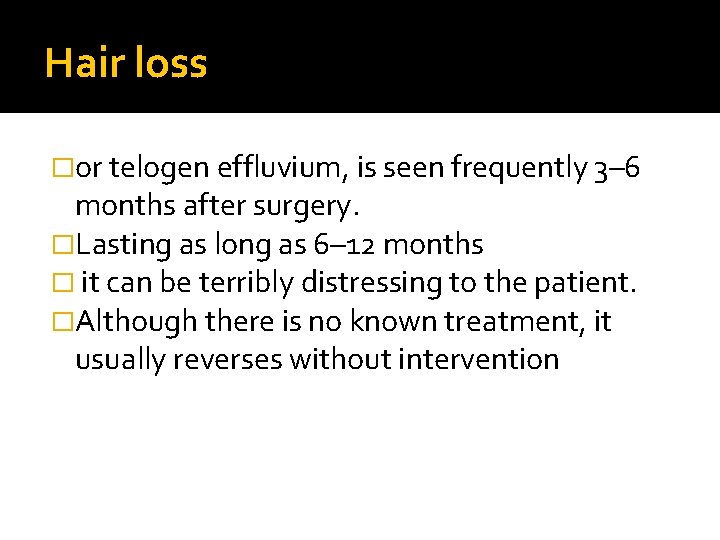 Hair loss �or telogen effluvium, is seen frequently 3– 6 months after surgery. �Lasting