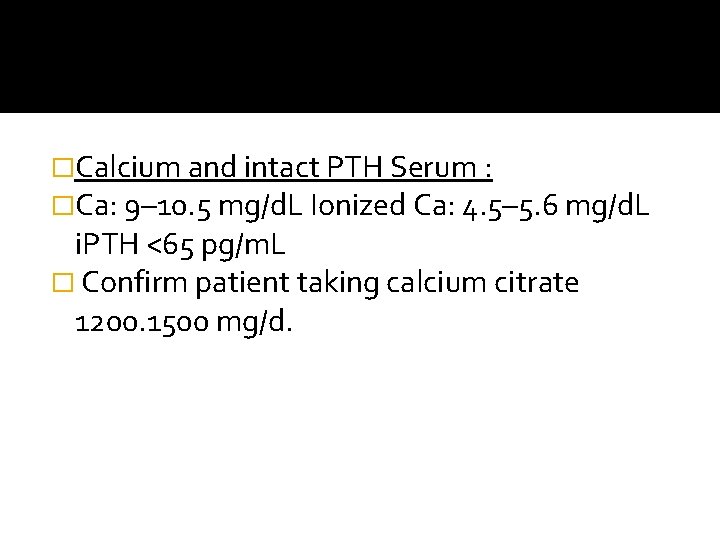 �Calcium and intact PTH Serum : �Ca: 9– 10. 5 mg/d. L Ionized Ca: