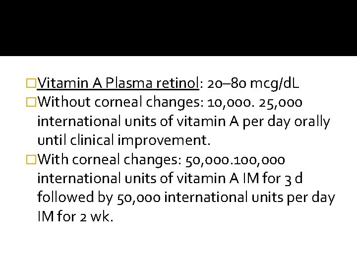 �Vitamin A Plasma retinol: 20– 80 mcg/d. L �Without corneal changes: 10, 000. 25,
