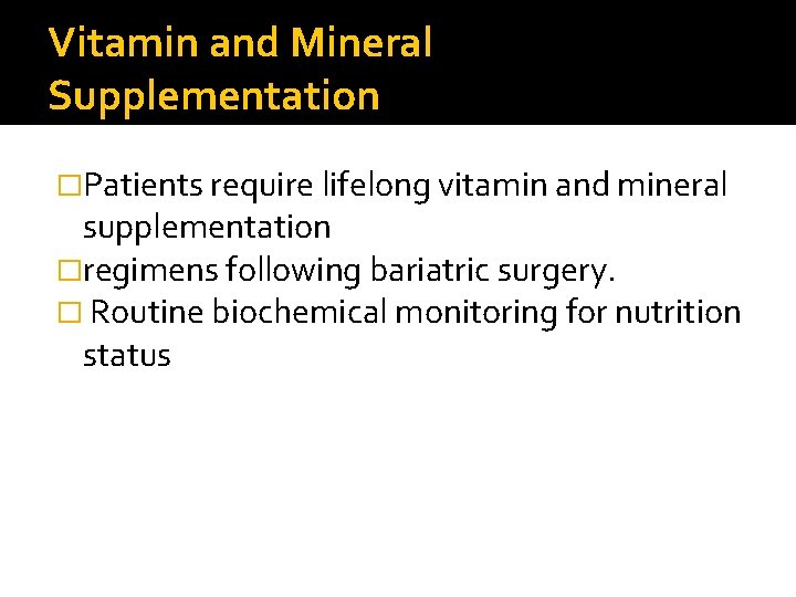 Vitamin and Mineral Supplementation �Patients require lifelong vitamin and mineral supplementation �regimens following bariatric