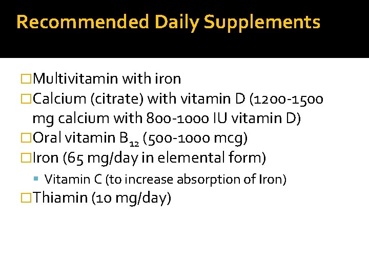 Recommended Daily Supplements �Multivitamin with iron �Calcium (citrate) with vitamin D (1200 -1500 mg