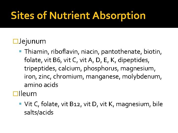 Sites of Nutrient Absorption �Jejunum Thiamin, riboflavin, niacin, pantothenate, biotin, folate, vit B 6,