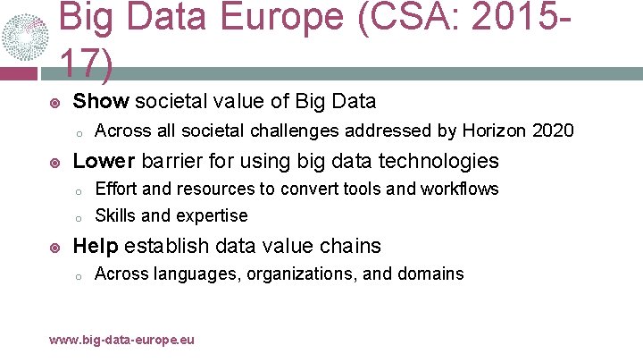 Big Data Europe (CSA: 201517) Show societal value of Big Data o Lower barrier