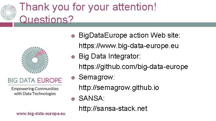 Thank you for your attention! Questions? www. big-data-europe. eu Big. Data. Europe action Web