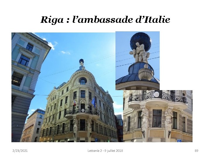 Riga : l’ambassade d’Italie 2/23/2021 Lettonie 2 - 9 juillet 2018 89 Riga : l’ambassade d’Italie 2/23/2021 Lettonie 2 - 9 juillet 2018 89