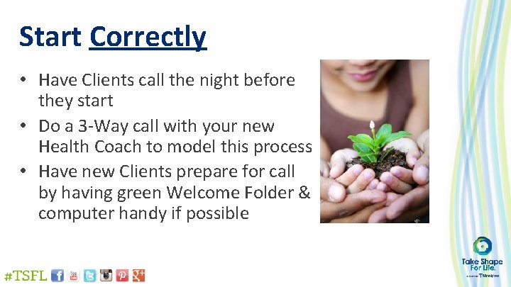 Start Correctly • Have Clients call the night before they start • Do a