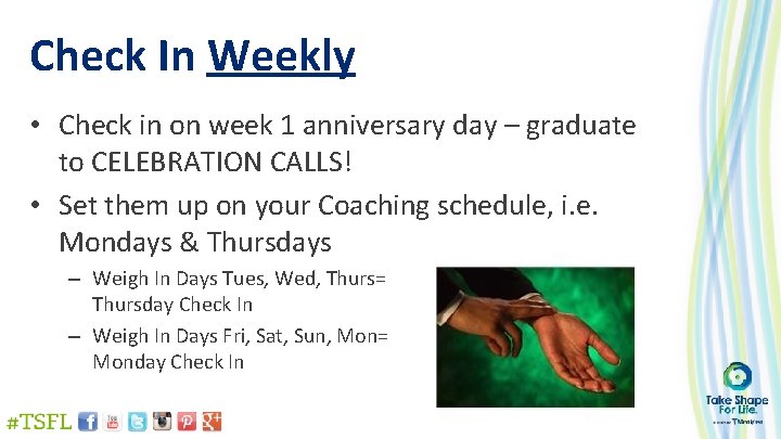 Check In Weekly • Check in on week 1 anniversary day – graduate to