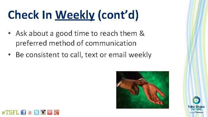 Check In Weekly (cont’d) • Ask about a good time to reach them &