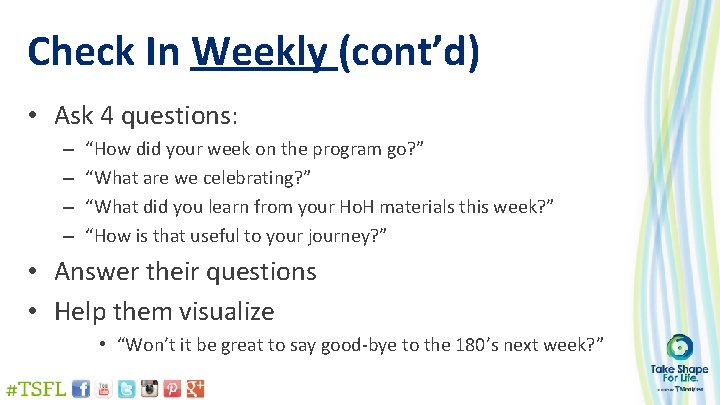Check In Weekly (cont’d) • Ask 4 questions: – – “How did your week