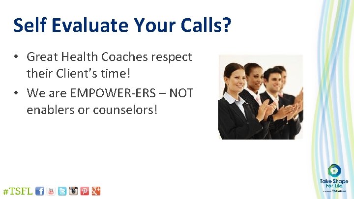 Self Evaluate Your Calls? • Great Health Coaches respect their Client’s time! • We