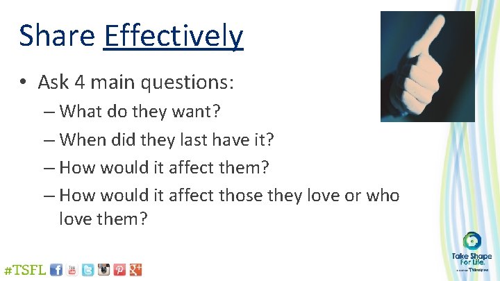 Share Effectively • Ask 4 main questions: – What do they want? – When