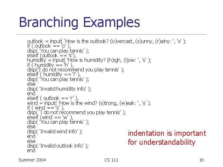 Branching Examples outlook = input( ‘How is the outlook? (o)vercast, (s)unny, (r)ainy: ‘, ‘s’