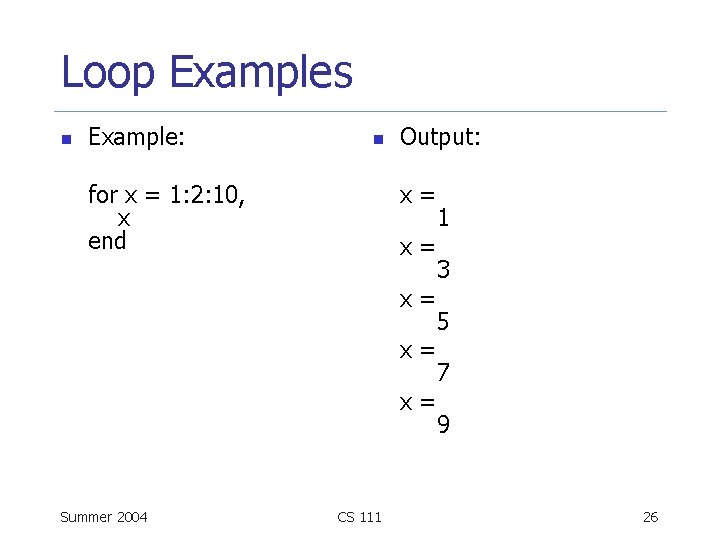 Loop Examples n Example: n for x = 1: 2: 10, x end Output: