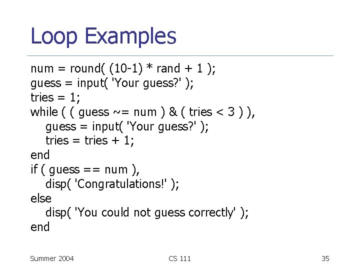 Loop Examples num = round( (10 -1) * rand + 1 ); guess =