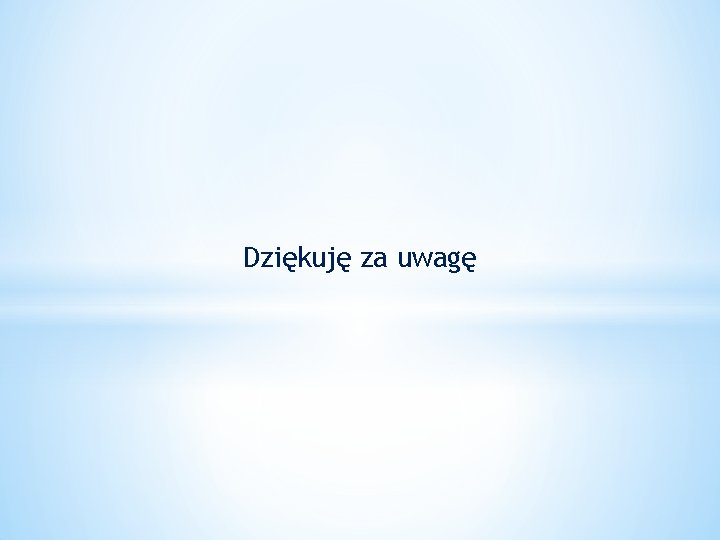 Dziękuję za uwagę 