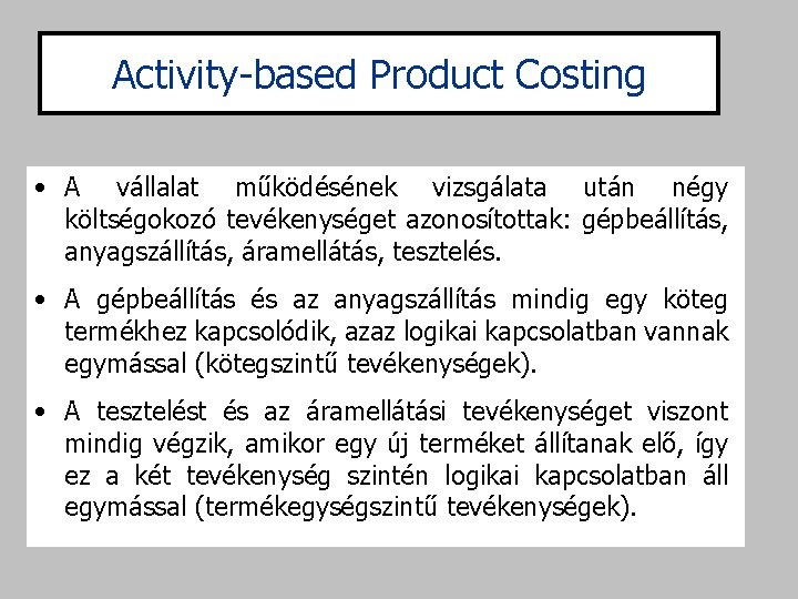 Activity-based Product Costing • A vállalat működésének vizsgálata után négy költségokozó tevékenységet azonosítottak: gépbeállítás,