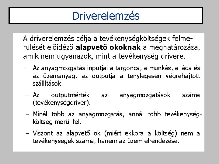 Driverelemzés A driverelemzés célja a tevékenységköltségek felmerülését előidéző alapvető okoknak a meghatározása, amik nem