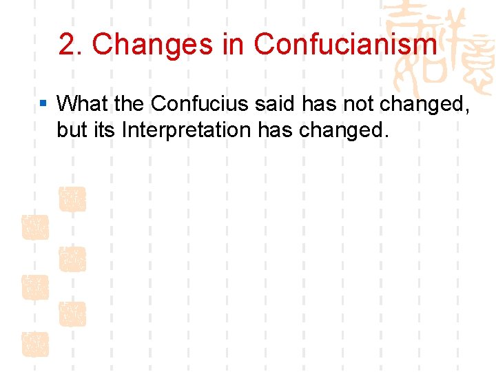 2. Changes in Confucianism § What the Confucius said has not changed, but its