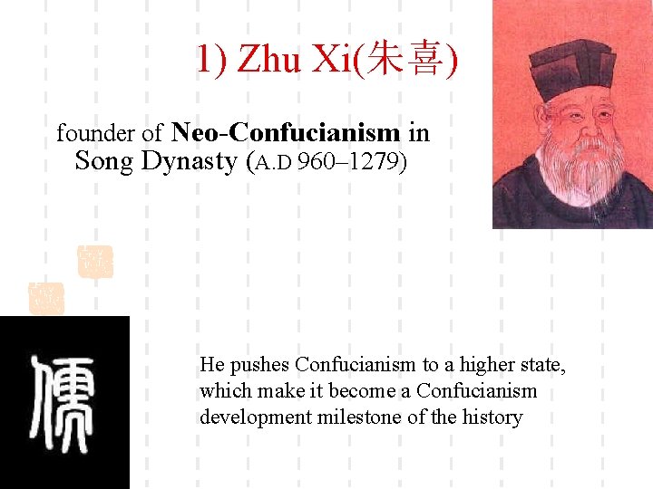 1) Zhu Xi(朱喜) founder of Neo-Confucianism in Song Dynasty (A. D 960– 1279) He