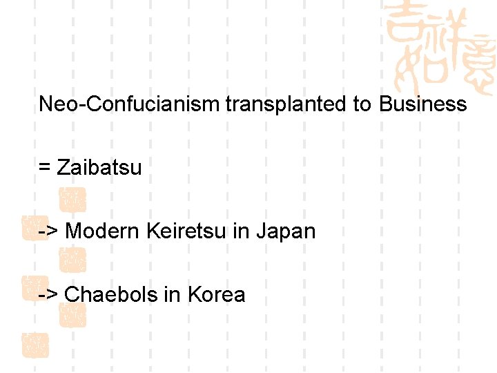 Neo-Confucianism transplanted to Business = Zaibatsu -> Modern Keiretsu in Japan -> Chaebols in