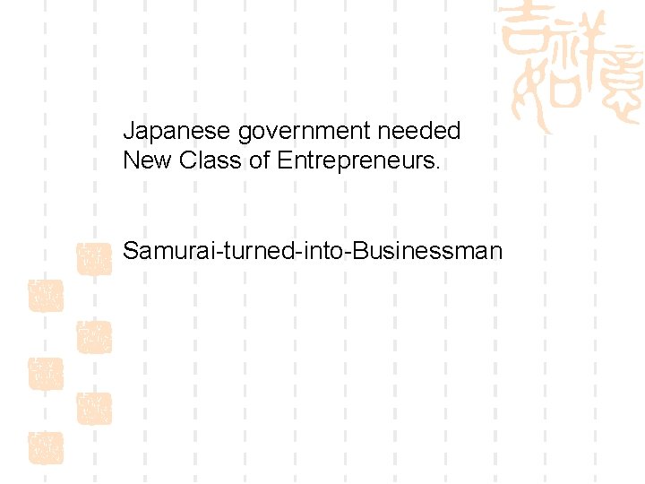 Japanese government needed New Class of Entrepreneurs. Samurai-turned-into-Businessman 