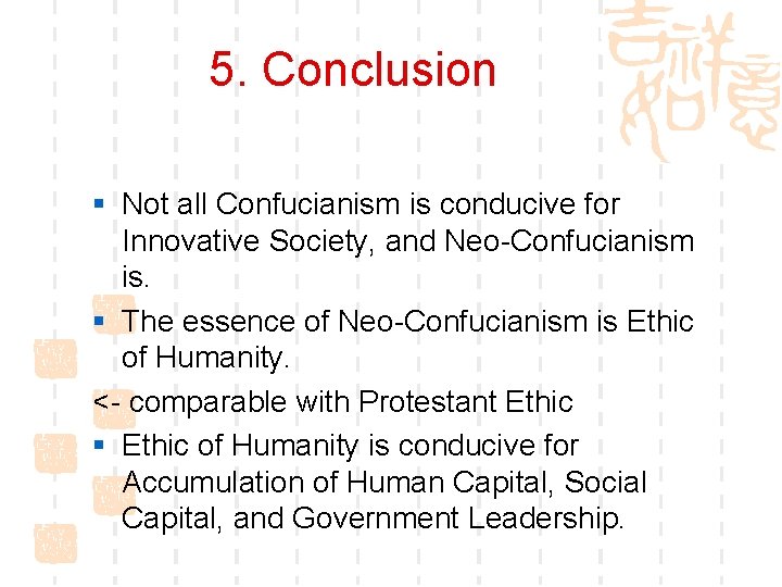 5. Conclusion § Not all Confucianism is conducive for Innovative Society, and Neo-Confucianism is.