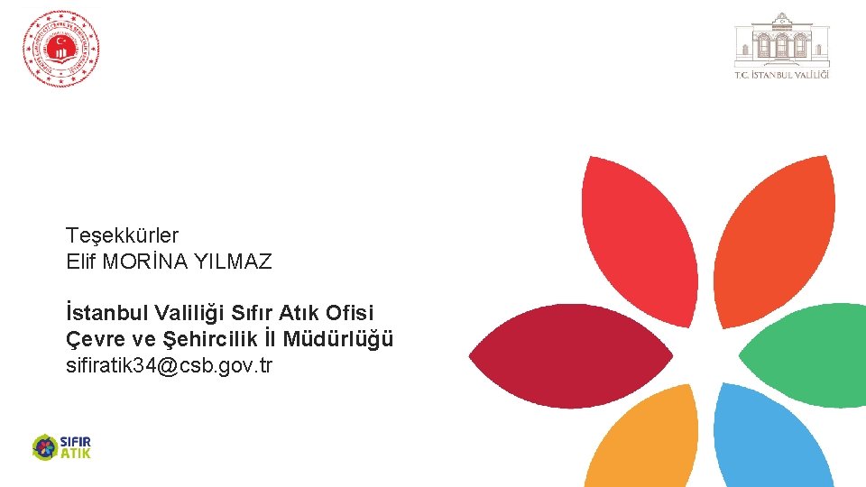 Teşekkürler Elif MORİNA YILMAZ İstanbul Valiliği Sıfır Atık Ofisi Çevre ve Şehircilik İl Müdürlüğü