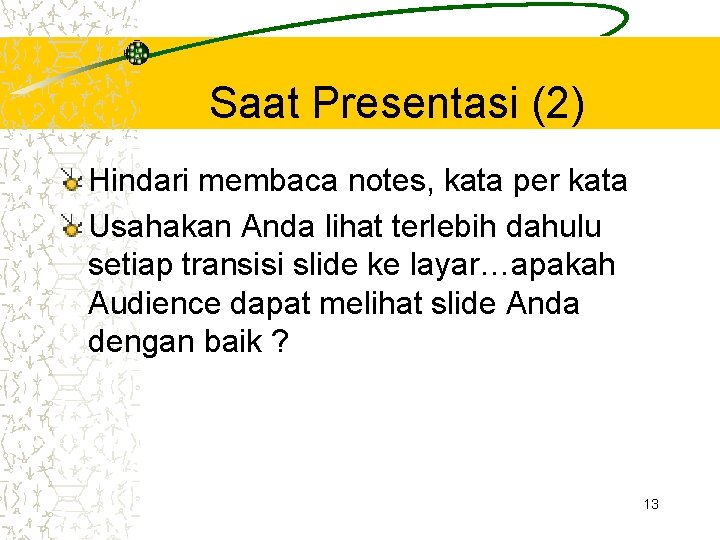 Saat Presentasi (2) Hindari membaca notes, kata per kata Usahakan Anda lihat terlebih dahulu