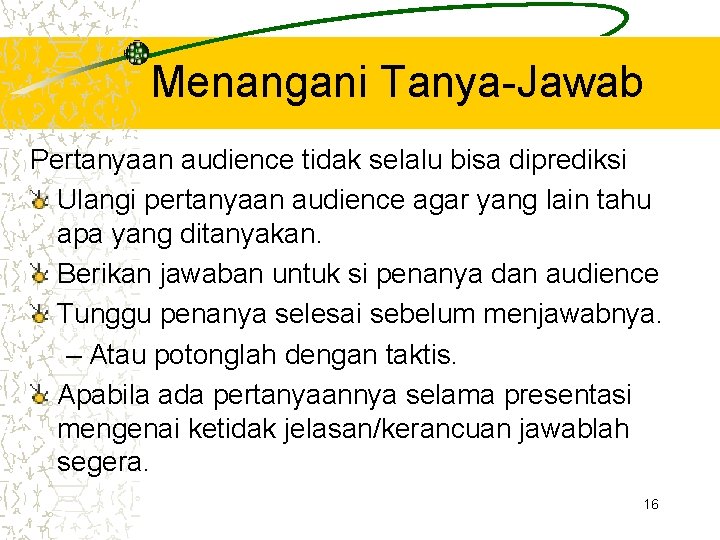 Menangani Tanya-Jawab Pertanyaan audience tidak selalu bisa diprediksi Ulangi pertanyaan audience agar yang lain