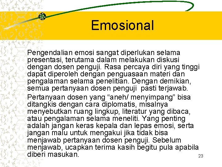 Emosional Pengendalian emosi sangat diperlukan selama presentasi, terutama dalam melakukan diskusi dengan dosen penguji.