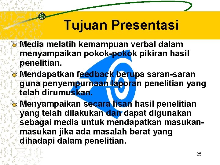 Tujuan Presentasi Media melatih kemampuan verbal dalam menyampaikan pokok-pokok pikiran hasil penelitian. Mendapatkan feedback Tujuan Presentasi Media melatih kemampuan verbal dalam menyampaikan pokok-pokok pikiran hasil penelitian. Mendapatkan feedback
