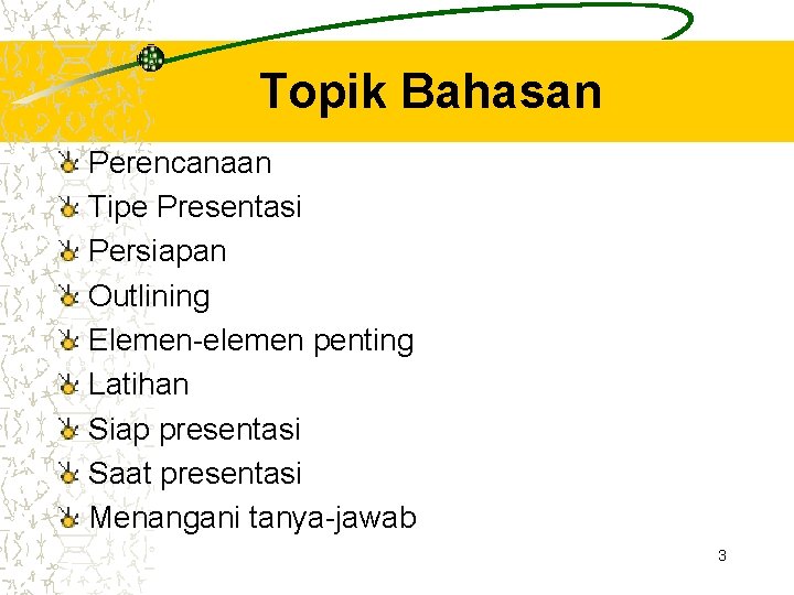 Topik Bahasan Perencanaan Tipe Presentasi Persiapan Outlining Elemen-elemen penting Latihan Siap presentasi Saat presentasi