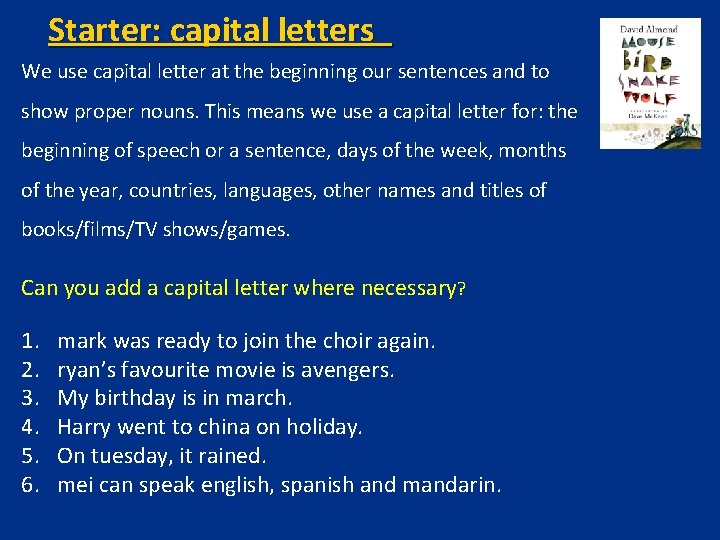 Starter: capital letters We use capital letter at the beginning our sentences and to
