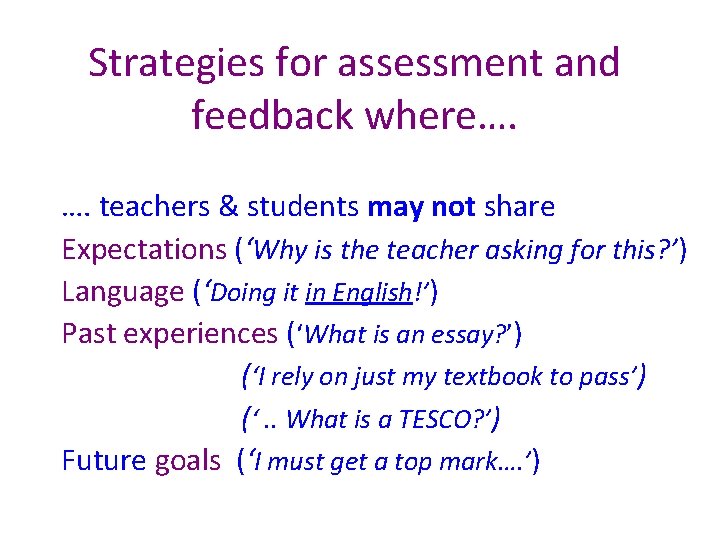 Strategies for assessment and feedback where…. …. teachers & students may not share Expectations